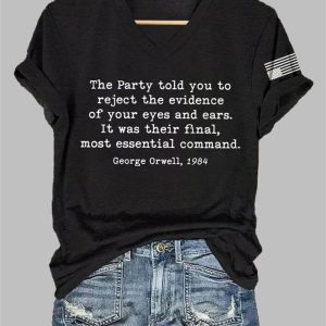 The Party Told You To Reject The Evidence Of Your Eyes And Ears It Was Their Final Most Essential Command Print T Shirt 1