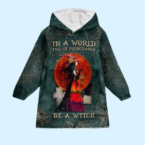 In A World Full Of Princesses Be A Witch Blanket Hoodie