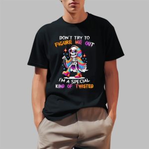 Dont Try To Figure Me Out Im A Special Kind Of Twisted Shirt 0 1