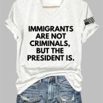 V-Neck Immigrants Are Not Criminals But The President Is Print T-Shirt