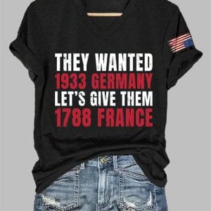 V-Neck They Wanted 1933 Germany Let's Give Them 1788 France Print T-Shirt