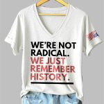 We're Not Radical We Just Remember History Shirt