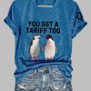 Womens You Get A Tariff Too Print T Shirt 2
