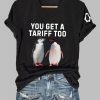 Womens You Get A Tariff Too Print T Shirt 3
