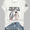 Womens You Get A Tariff Too Print T Shirt 4