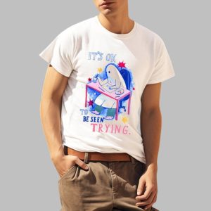 It's Ok To Be Seen Trying Shirt