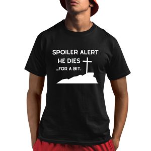 Spoiler Alert He Dies For A Bit Shirt 1 1