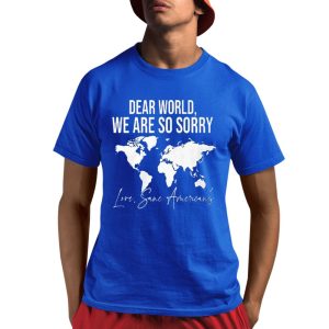 Dear World We Are So Sorry Love Sane Americans Shirts