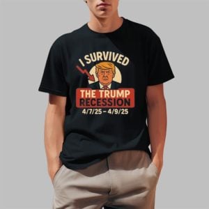 I Survived The Trump Recession 4.7.25 - 4.9.25 Shirt