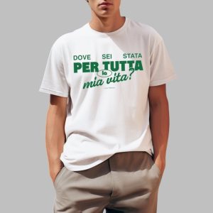 Italian Dove Sei Stata Per Tutta La Mia Vita Shirt 0 1
