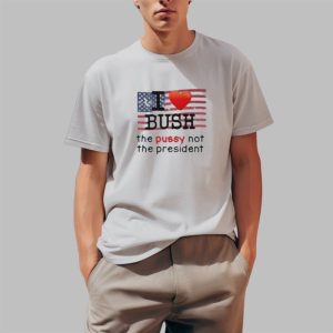 BUSH The Pussy Not The President Shirt 4 1