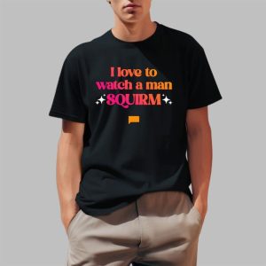 I Love To Watch A Man Squirm Shirt 0 1