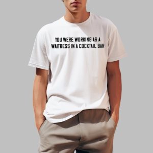 John Stoj You Were Working As A Waitress In A Cocktail Bar Shirt 0 1