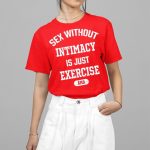 GUACAWOLE Sex Without Intimacy Is Just Exercise Ama Shirt