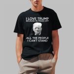 I Love Trump Because He Pisses Off All The People I Can't Stand Shirt