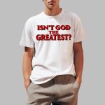Isn't God The Greatest Shirt