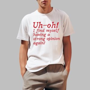 Uh-Oh I Find Myself Having A Strong Opinion Again Shirt