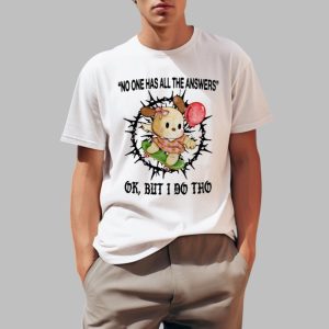 No One Has All The Answers Ok But I Do Tho Shirt 0 1