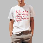 Uh-Oh I Find Myself Having A Strong Opinion Again Shirt
