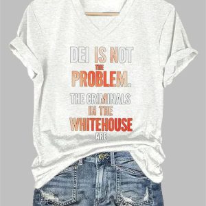 V-Neck DEI Is Not The Problem The Criminals In The Whitehouse Are Print T-Shirt