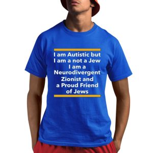 I Am Autistic But I Am A Not A Jew I Am A Neurodivergent Zionist And A Proud Friend Of Jews Shirt 0 2