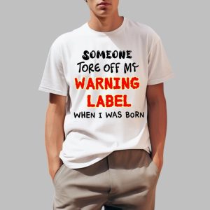 Someone Tore Off My Warning Label When I Waas Born Shirt 0 1