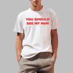 You Should See My Man Shirt