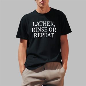 Lather Rinse Or Repeat Shirt 0 1