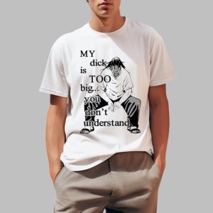 My Dick Is Too Big You Dont Understand Shirt 0 1