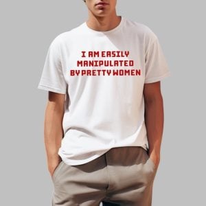 Axin Nite I Am Easily Manipulated By Pretty Women Shirt 0 1