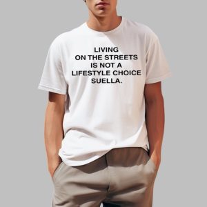 Living On The Streets Is Not A Lifestyle Choice Suella It's A Sign Of Failed Government Policy Shirt