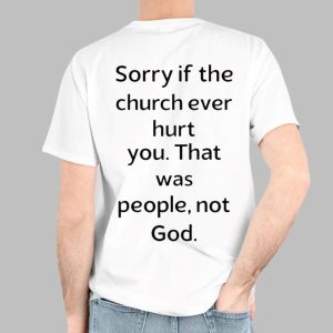 Coo Kyei Sorry If The Church Ever Hurt You That Was People Not God Shirt