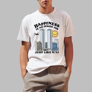 Happiness Is An Inside Job Just Like 9-11 Shirt