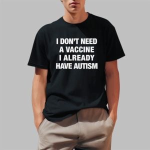 I Don't Need A Vaccine I Already Have Autism Shirt
