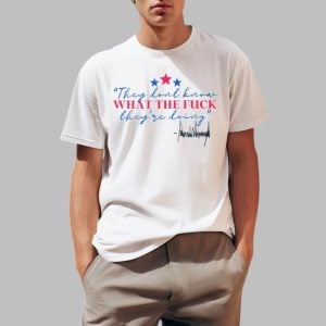 Trump They Don't Know What The Fuck They're Doing Shirt