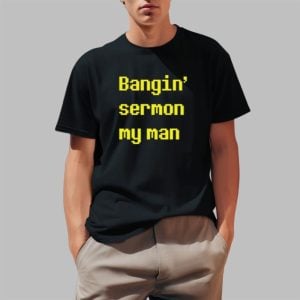 Bangin Sermon My Man Shirt 0 1