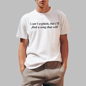 I Can't Explain But I'll Find A Song That Will Shirt