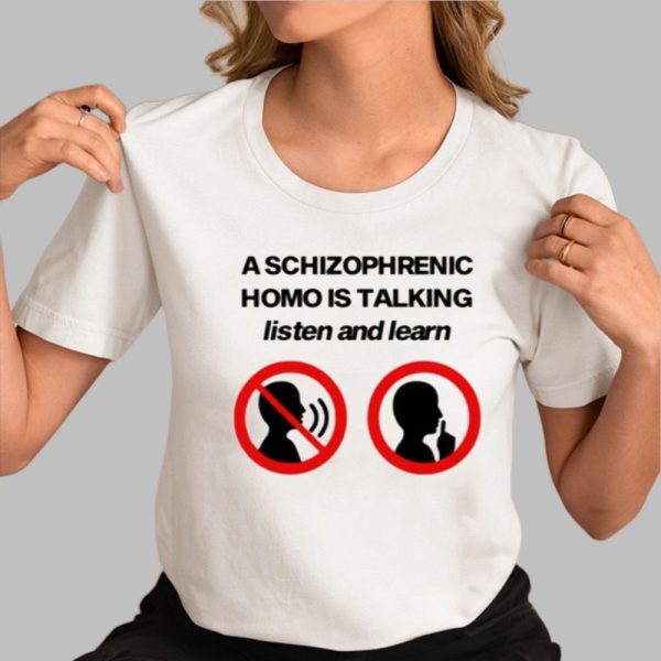A Schizophrenic Homo Is Talking Listen And Learn Shirt 0 3