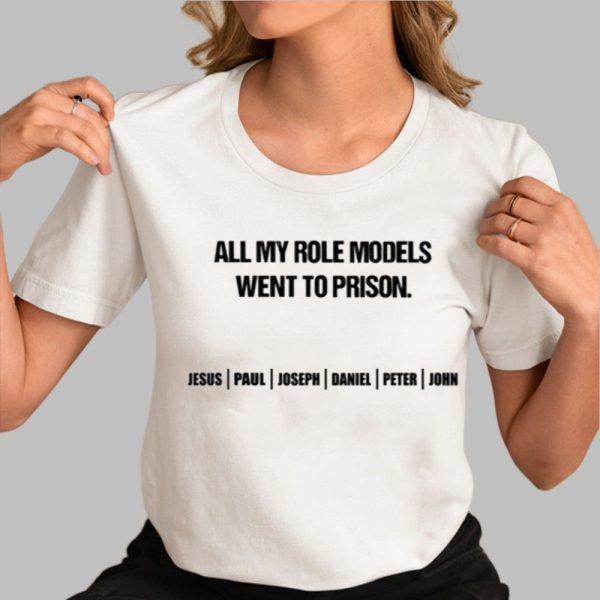 All My Role Models Went To Prison Jesus Paul Joseph Daniel Peter John Shirt 0 3