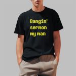 Bangin Sermon My Man Shirt