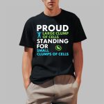 Bryan Kemper Proud Large Clump Of Cells Standing For Small Clumps Of Cells Shirt