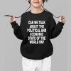 Can We Talk About The Political And Economic State Of The World Rn Shirt 1 b