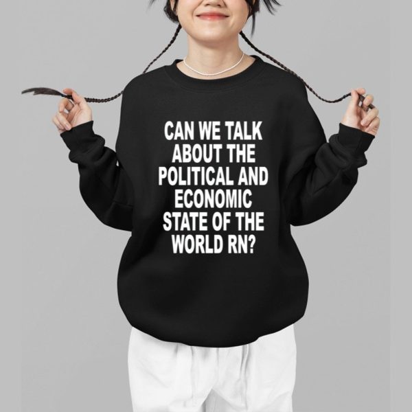 Can We Talk About The Political And Economic State Of The World Rn Shirt 1 b