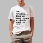 Don't Downgrade Your Dreams To Match Your Reality Shirt