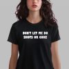Dont Let Me Do Shots Or Coke Shirt 0 2