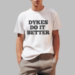 Dykes Do It Better Shirt
