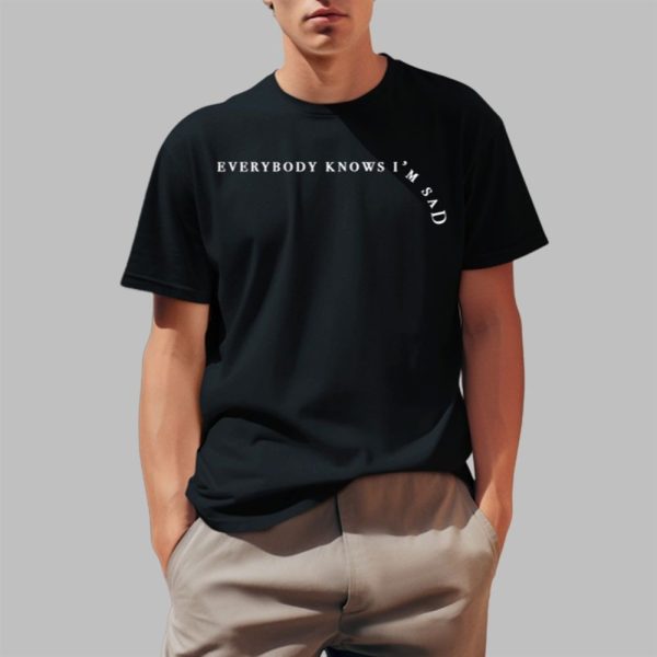 Everybody Knows Im Sad Shirt 0 1