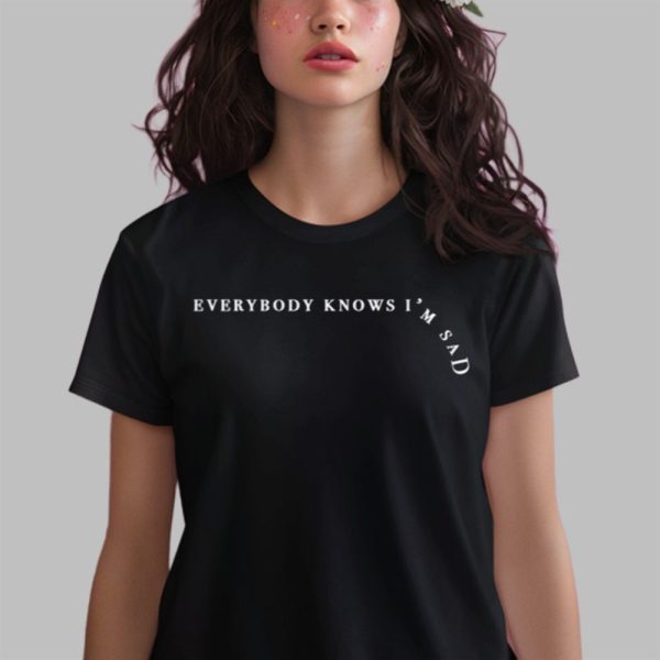 Everybody Knows Im Sad Shirt 0 2