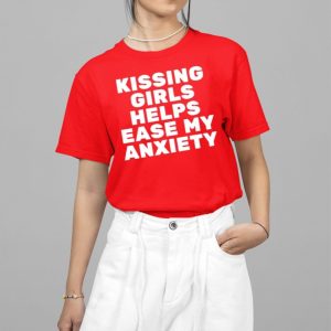 Kissing Girls Helps Ease My Anxiety Shirt 5 2