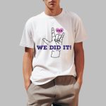 Fkr T We Did It Shirt